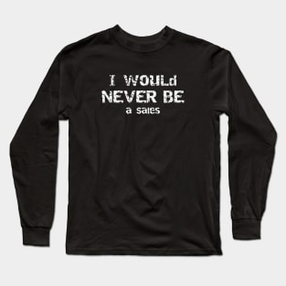 I Would Never Be Salesman Sarcastic Humor Long Sleeve T-Shirt